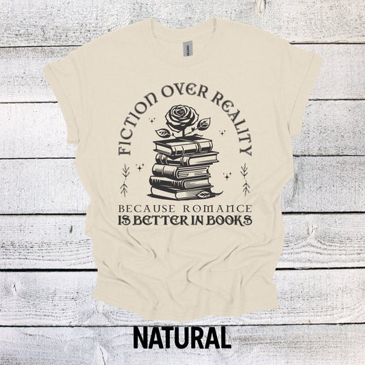 Fiction Over Reality Book Shirt - Romance is Better in Books - Book Lover Gift