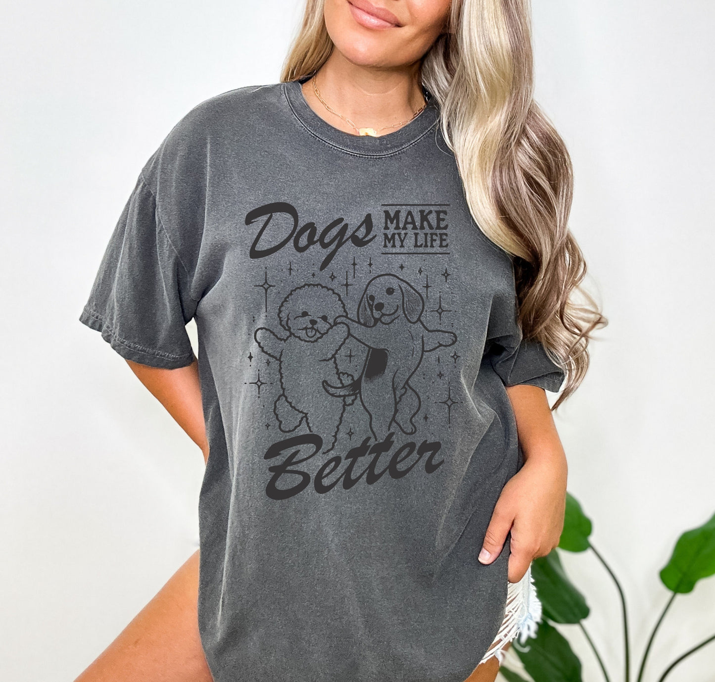 Dogs Make My Life Better Shirt, Funny Dogs Shirt, Oversized T-Shirt, Trendy Tee, Comfort Colors Shirt