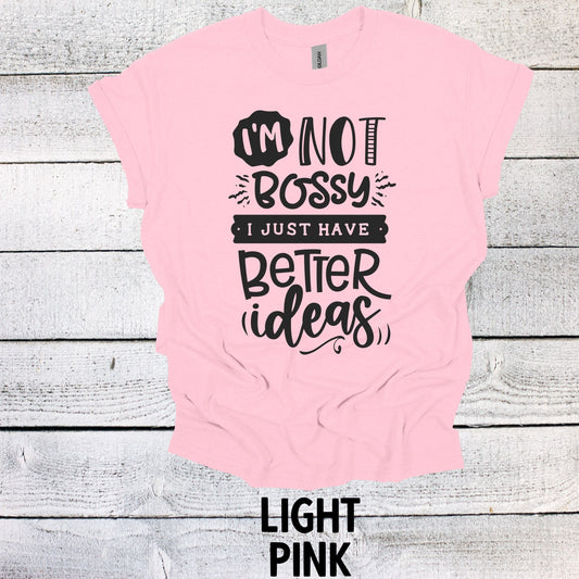 I'm Not Bossy I Just Have Better Ideas Shirt Funny Graphic Shirt Funny Saying Shirt Funny Gifts Funny Meme Shirt