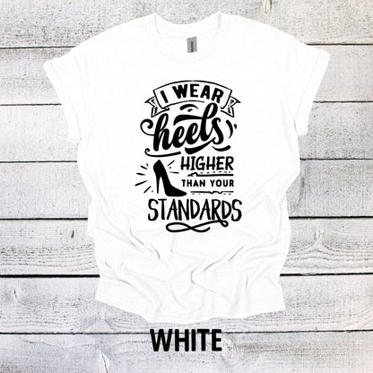 I Wear Heels Higher than your Standards Shirt Funny Graphic Shirt Funny Saying Shirt Funny Gifts Funny Meme Shirt