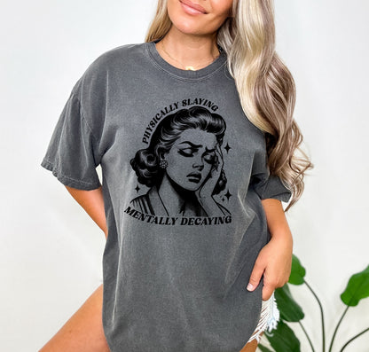 Physically Slaying Mentally Decaying Shirt, Oversized Shirt, Retro Housewife, Funny Sarcastic Adult Humor, Trendy Tee, Comfort Colors Shirt