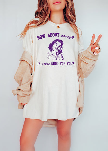 How About Never? Is Never Good for You? Shirt Graphic Shirt Retro Adult Shirt Vintage Shirt Nostalgia Relaxed Shirt Funny Gift