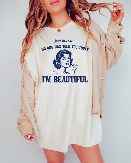 Just in Case No One Told You Today I'm Beautiful Shirt Graphic Shirt Retro Adult Shirt Vintage Shirt Nostalgia Relaxed Shirt Funny Gift