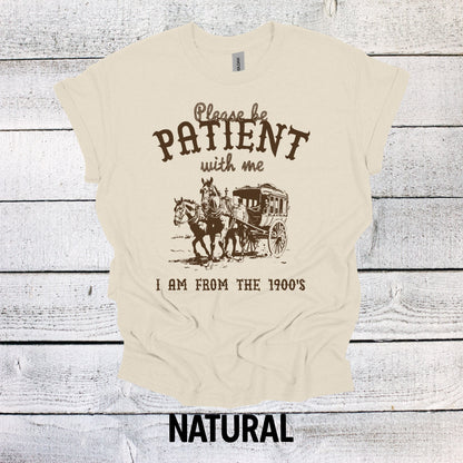 Please Be Patient with me I am from the 1900s Shirt Graphic Shirt Adult Vintage Funny Shirt Nostalgia Cotton Shirt Minimalist Shirt