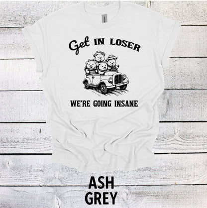 Get in Loser We're Going Insane Shirt Funny TShirt Sarcastic Vintage Graphic Tee Retro Funny Trendy shirt Weird Shirt Graphic Tee