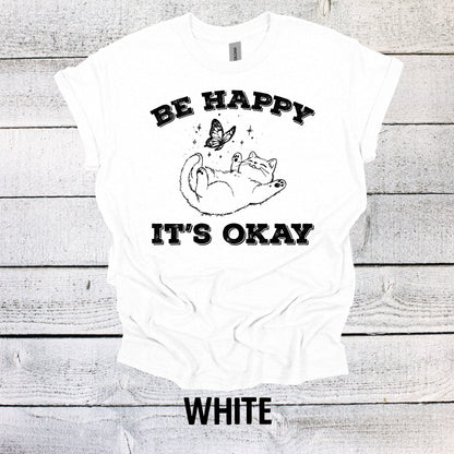 Be Happy It's Okay Shirt Funny Graphic T-Shirt Cat Shirt Funny Saying Shirt Funny Gifts