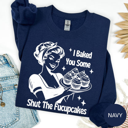 I Baked You Some Shut the Fucupcakes T-Shirt: Funny Baking Sweatshirt, Foodie Hoodie