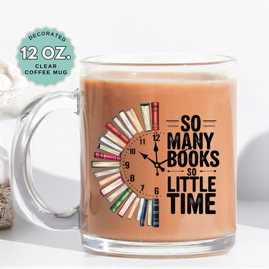 So Many Books So Little Time Coffee Mug, 12oz Clear Glass Cup with Handle, Heat-Resistant, Book Lover, Hot Chocolate, Gift for Book Lovers