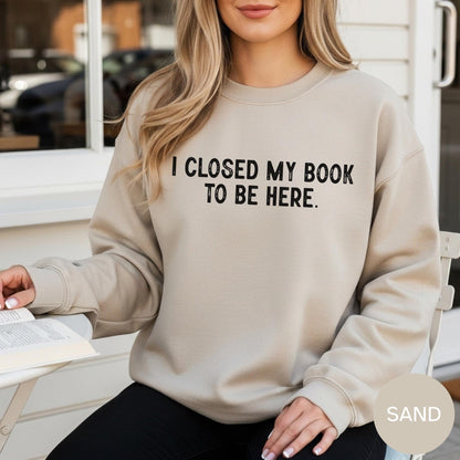 I Closed My Book To Be Here Sweatshirt