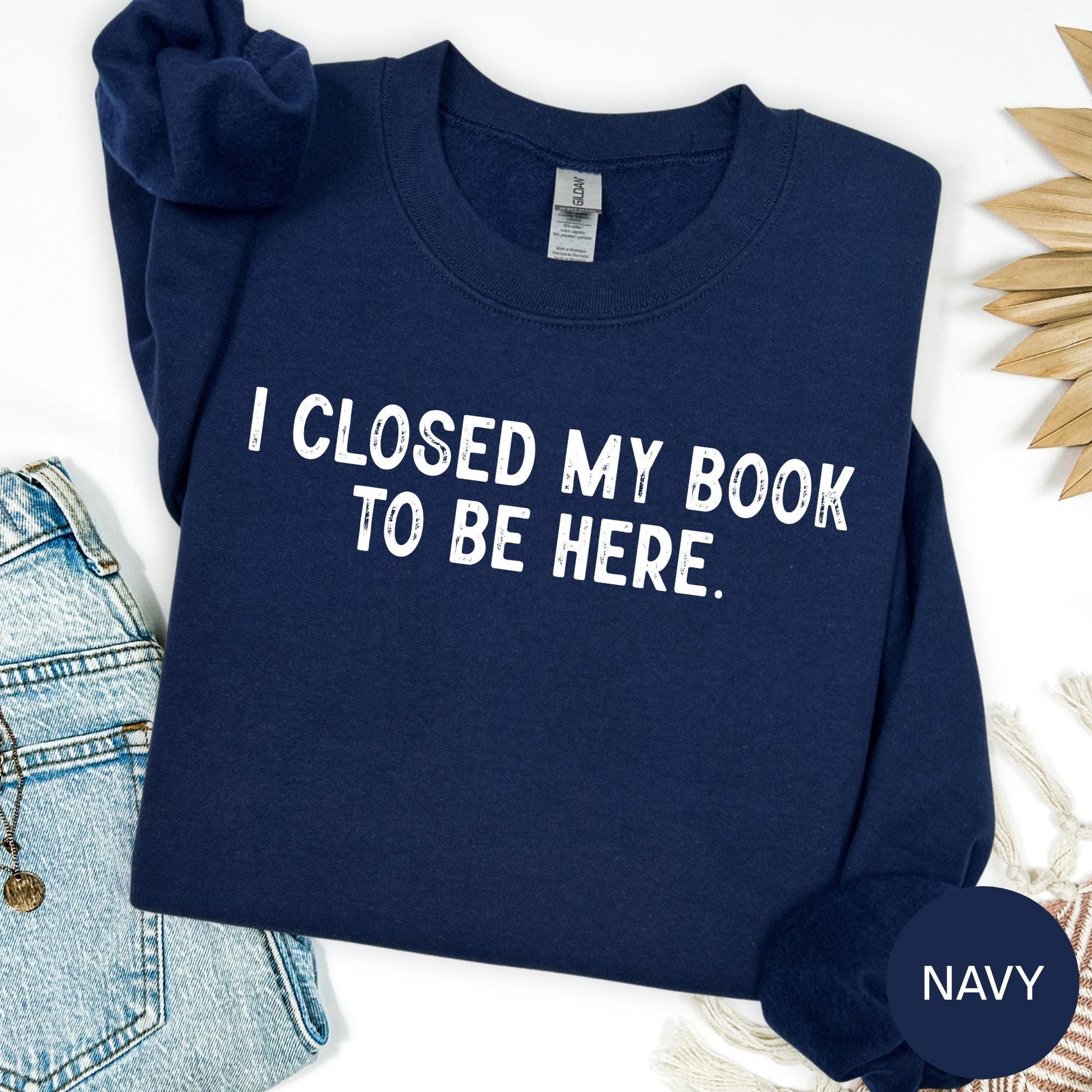 I Closed My Book To Be Here Sweatshirt
