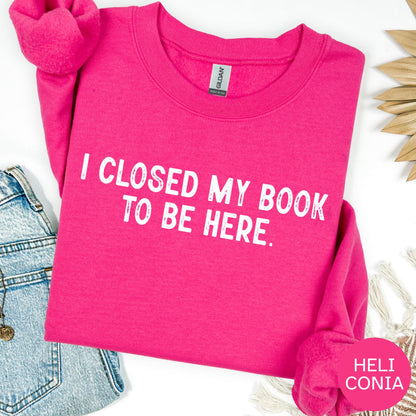 I Closed My Book To Be Here Sweatshirt