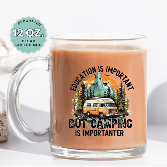 Funny Camping Mug Education Is Important But Camping Is Importanter Coffee Mug 12oz Clear Glass Cup Camper Gift Outdoor Hiking Coffee Lover