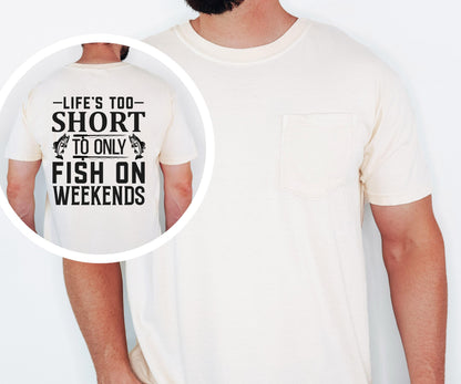 Lifes Too Short to Only Fish on Weekends pocket t-shirt Fishing Shirt