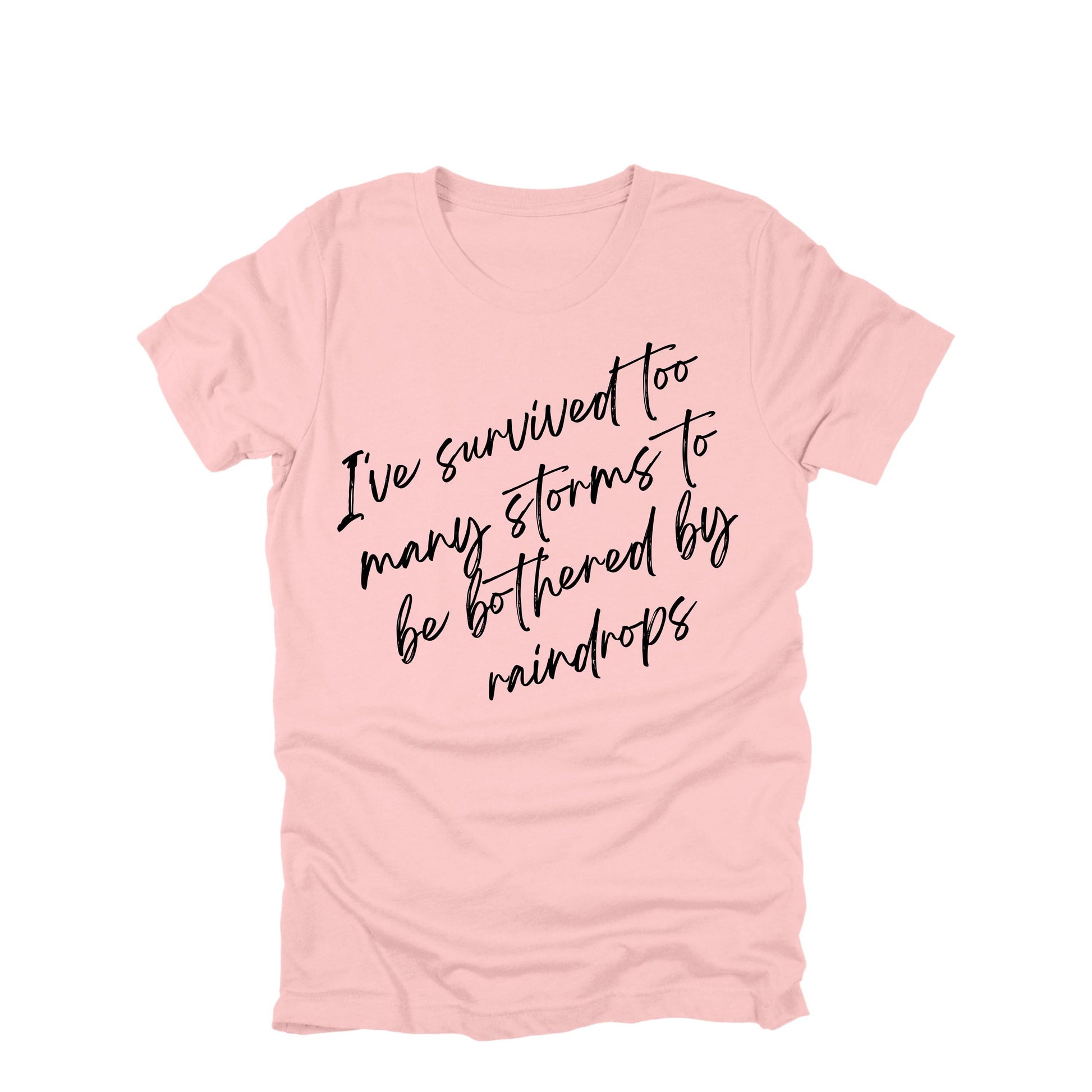 I've Survived Too Many Storms To Be Bothered By Raindrops Shirt Funny Quote Tee