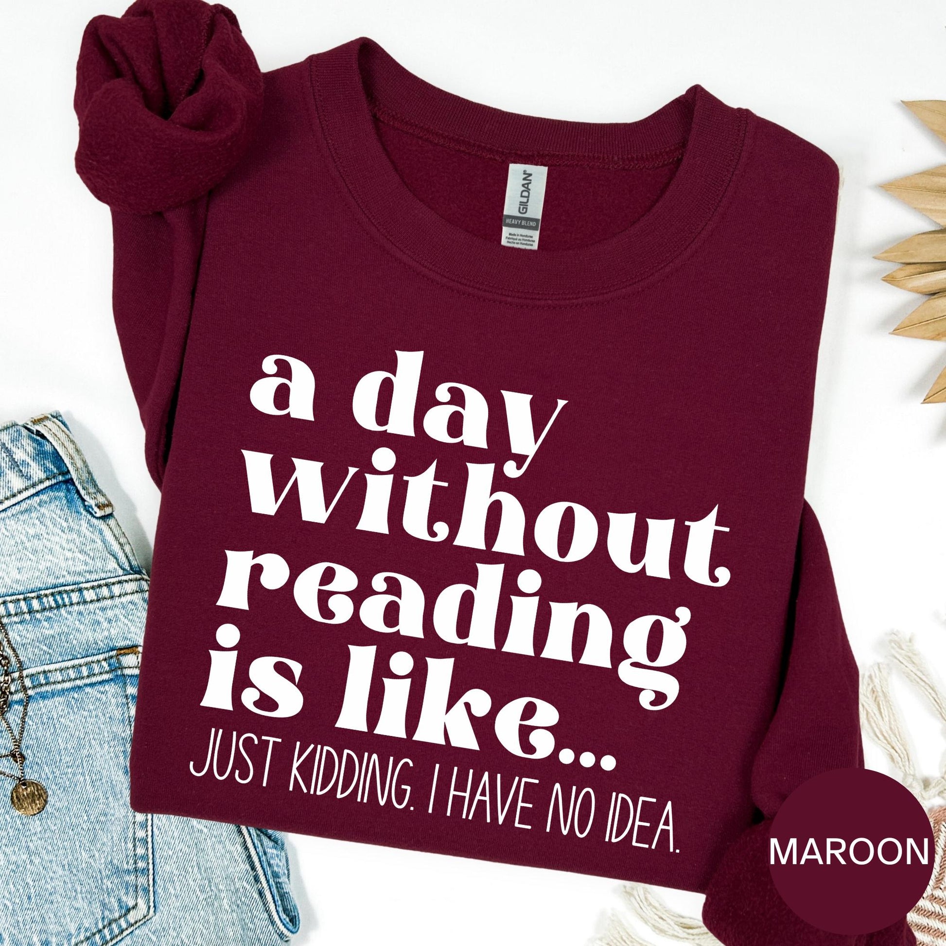 A Day Without Reading is Like...Just Kidding I have no Idea Book Lover Sweatshirt