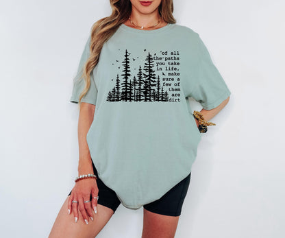 Of All the Paths You Take Make Sure a Few Are Dirt Shirt Hiking Trail Nature Quote T Shirt