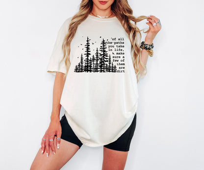 Of All the Paths You Take Make Sure a Few Are Dirt Shirt Hiking Trail Nature Quote T Shirt