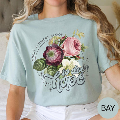 Where Flowers Bloom So Does Hope T Shirt, Comfort Colors Inspirational Tee, Positive Quote Top, Motivational Gift, Uplifting Graphic Shirt