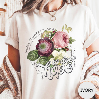 Where Flowers Bloom So Does Hope T Shirt, Comfort Colors Inspirational Tee, Positive Quote Top, Motivational Gift, Uplifting Graphic Shirt