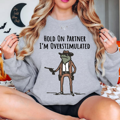 Hold on Partner I'm Overstimulated Sweatshirt