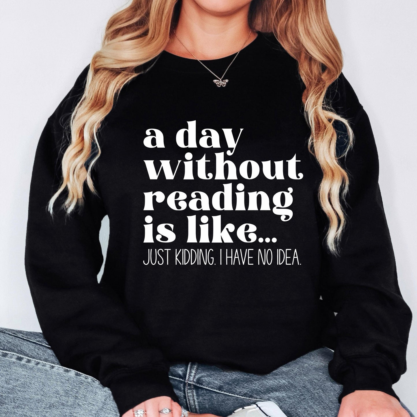A Day Without Reading is Like...Just Kidding I have no Idea Book Lover Sweatshirt