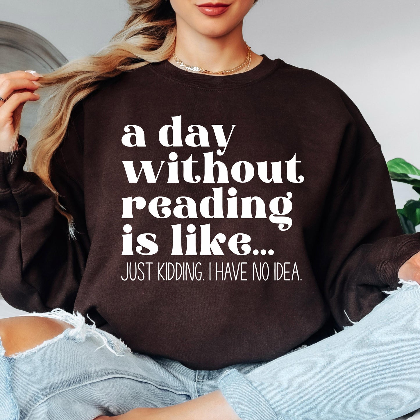 A Day Without Reading is Like...Just Kidding I have no Idea Book Lover Sweatshirt
