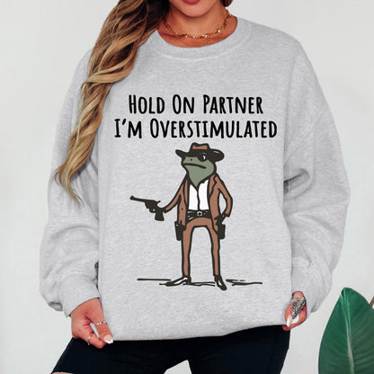 Hold on Partner I'm Overstimulated Sweatshirt