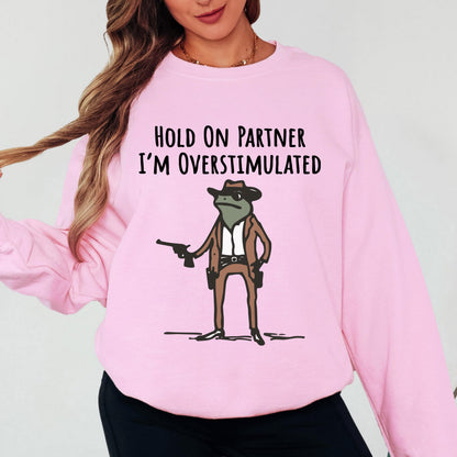 Hold on Partner I'm Overstimulated Sweatshirt