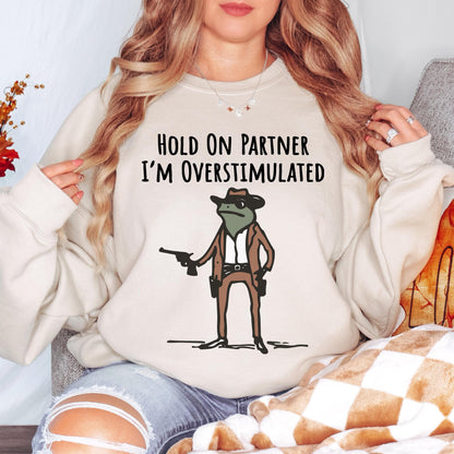 Hold on Partner I'm Overstimulated Sweatshirt