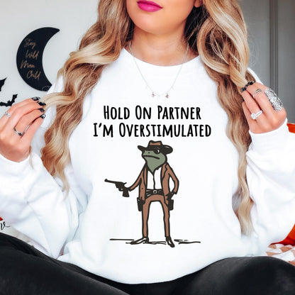 Hold on Partner I'm Overstimulated Sweatshirt