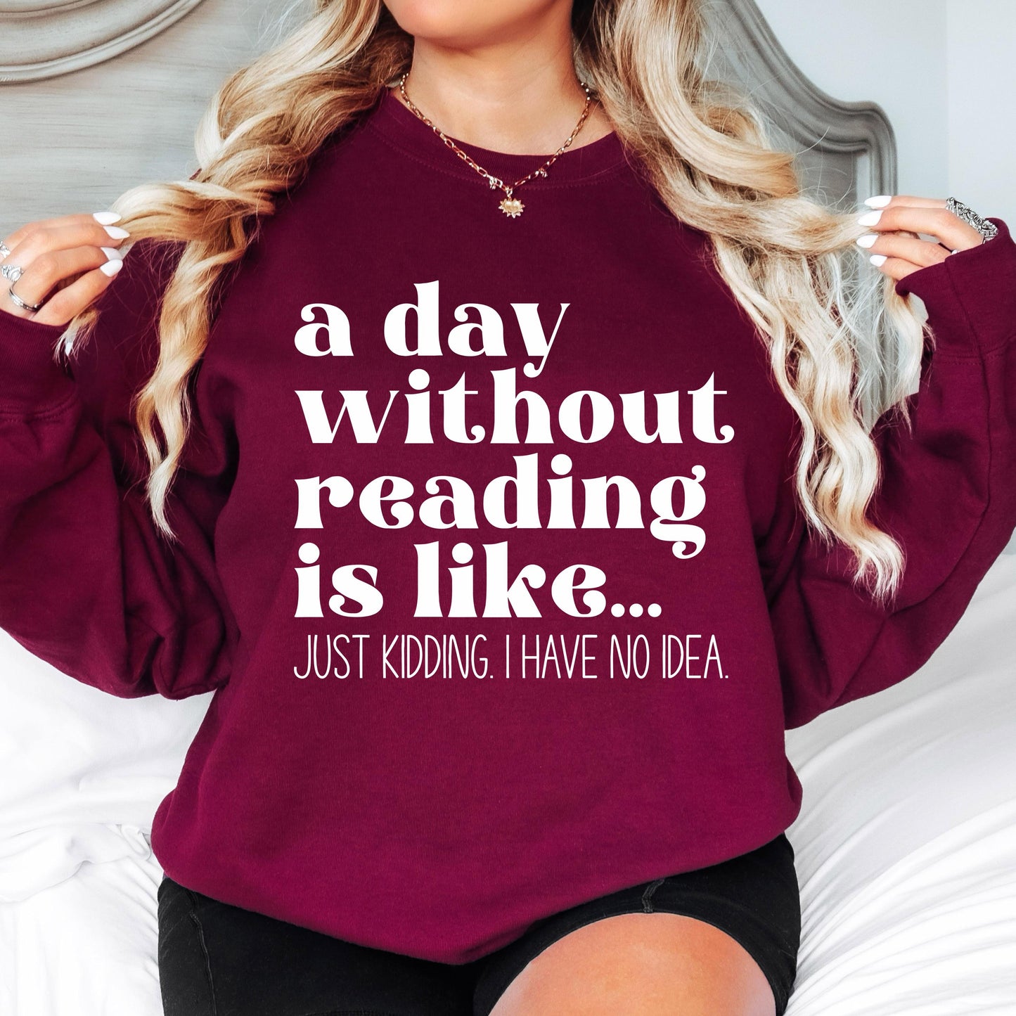 A Day Without Reading is Like...Just Kidding I have no Idea Book Lover Sweatshirt