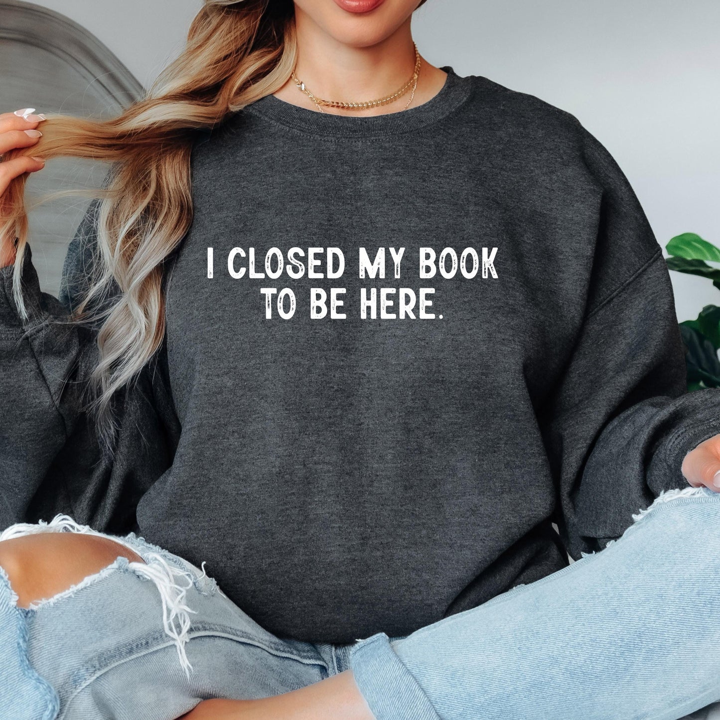 I Closed My Book To Be Here Sweatshirt