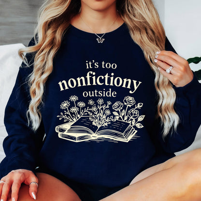 Book Lover Sweatshirt, It's Too Nonfictiony Outside Sweatshirt, Funny Reader Crewneck, Reading Gift, Cozy Book Lover