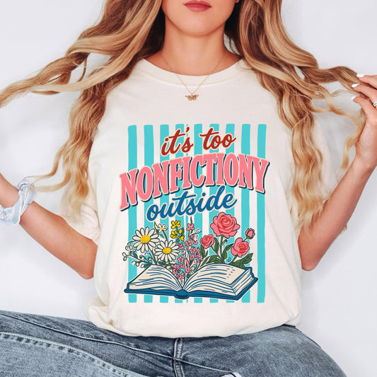 It’s Too Nonfictiony Outside Shirt, Funny Reader T Shirt, Book Lover Graphic Tee, Floral Book Shirt, Reading Shirt for Book Lovers