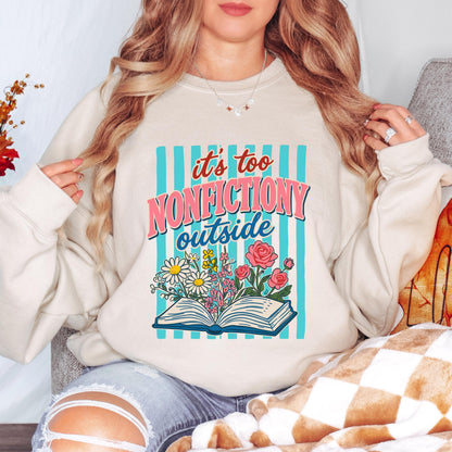 It’s Too Nonfictiony Outside Sweatshirt, Funny Book Lover Crewneck, Reader Sweatshirt, Floral Reading Graphic, Book Lover Sweatshirt