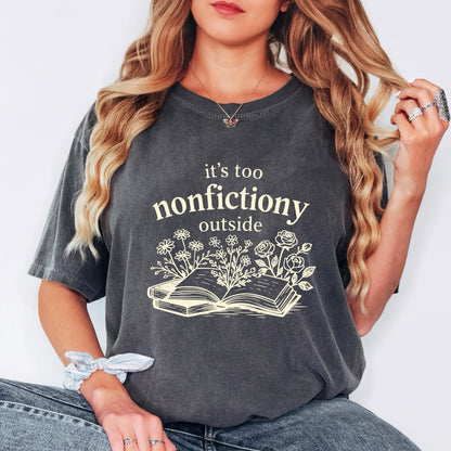 Book Lover Shirt, It's Too Nonfictiony Outside Shirt, Funny Reader Tee, Reading Shirt, Comfort Colors Book Lover Gift