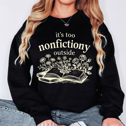 Book Lover Sweatshirt, It's Too Nonfictiony Outside Sweatshirt, Funny Reader Crewneck, Reading Gift, Cozy Book Lover