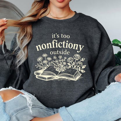 Book Lover Sweatshirt, It's Too Nonfictiony Outside Sweatshirt, Funny Reader Crewneck, Reading Gift, Cozy Book Lover