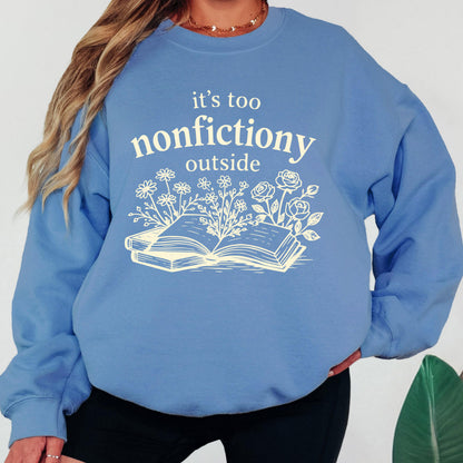Book Lover Sweatshirt, It's Too Nonfictiony Outside Sweatshirt, Funny Reader Crewneck, Reading Gift, Cozy Book Lover