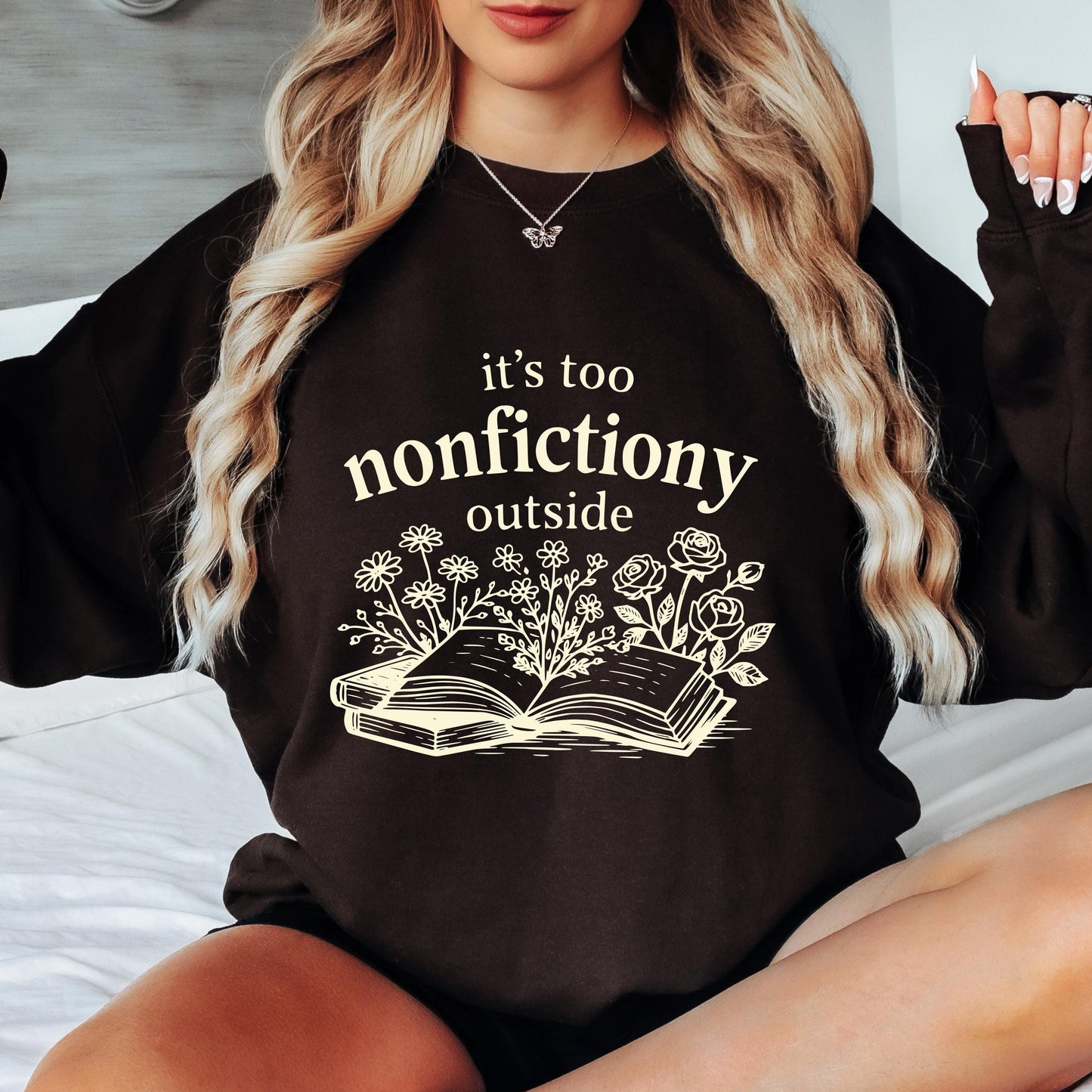 Book Lover Sweatshirt, It's Too Nonfictiony Outside Sweatshirt, Funny Reader Crewneck, Reading Gift, Cozy Book Lover