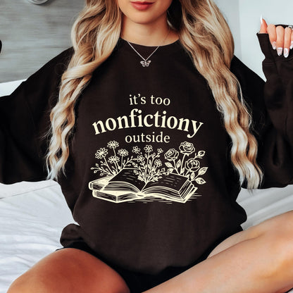 Book Lover Sweatshirt, It's Too Nonfictiony Outside Sweatshirt, Funny Reader Crewneck, Reading Gift, Cozy Book Lover