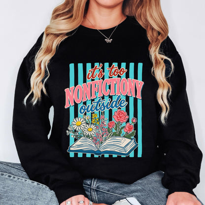 It’s Too Nonfictiony Outside Sweatshirt, Funny Book Lover Crewneck, Reader Sweatshirt, Floral Reading Graphic, Book Lover Sweatshirt