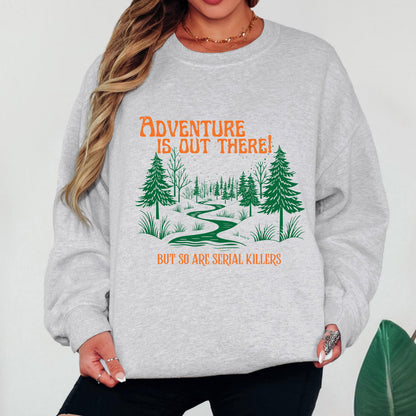 Adventure Is Out There Sweatshirt Funny Camping Crewneck Serial Killer Humor Shirt Outdoor Adventure Sweatshirt Hiking Gift