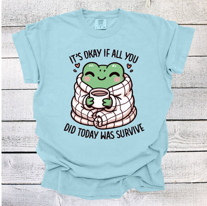 It's OK If All You Did Today Was Survive Shirt