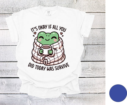 It's OK If All You Did Today Was Survive Shirt