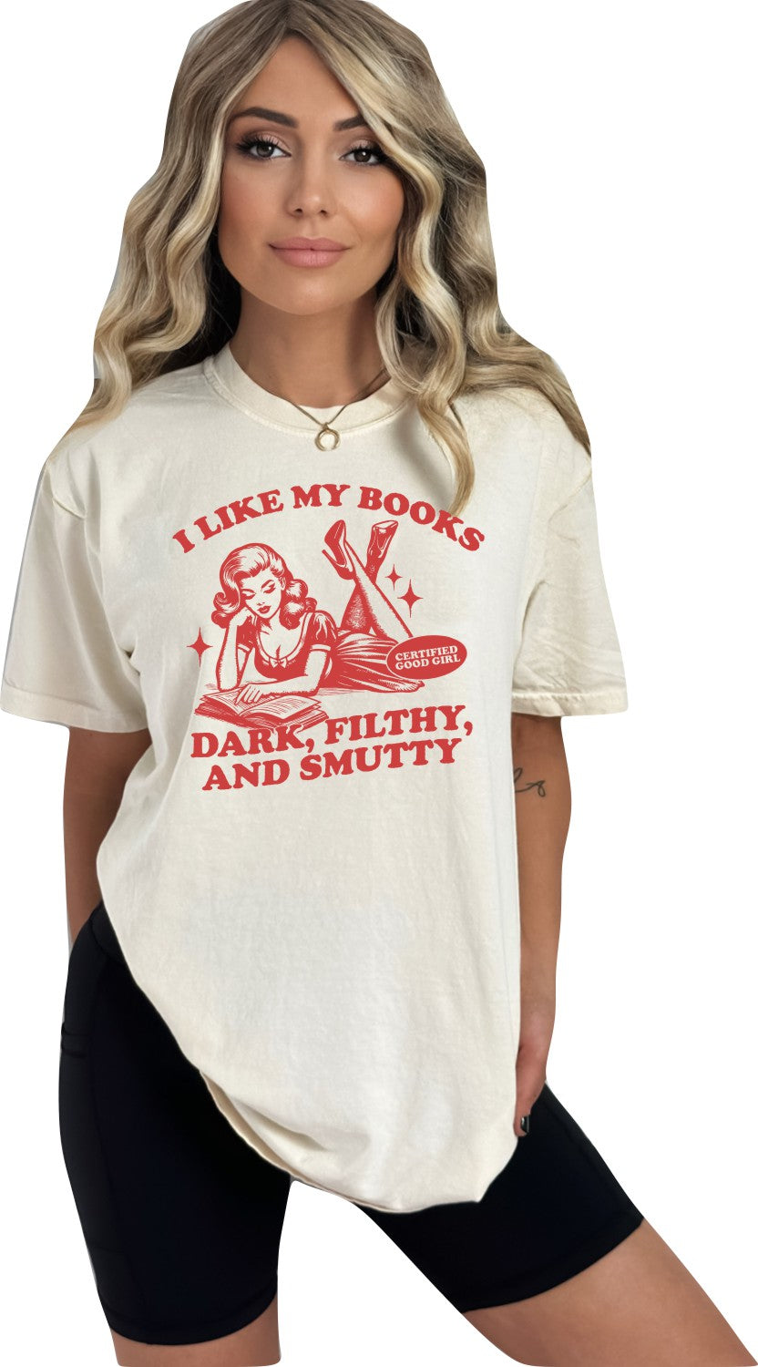 I Like My Books Dark, Filthy and Smutty  - Certified Good Girl- Book Shirt