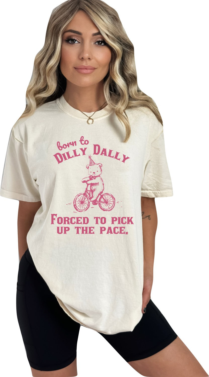 Born to Dilly Dally Forced to Pick up the Pace Graphic T-Shirt