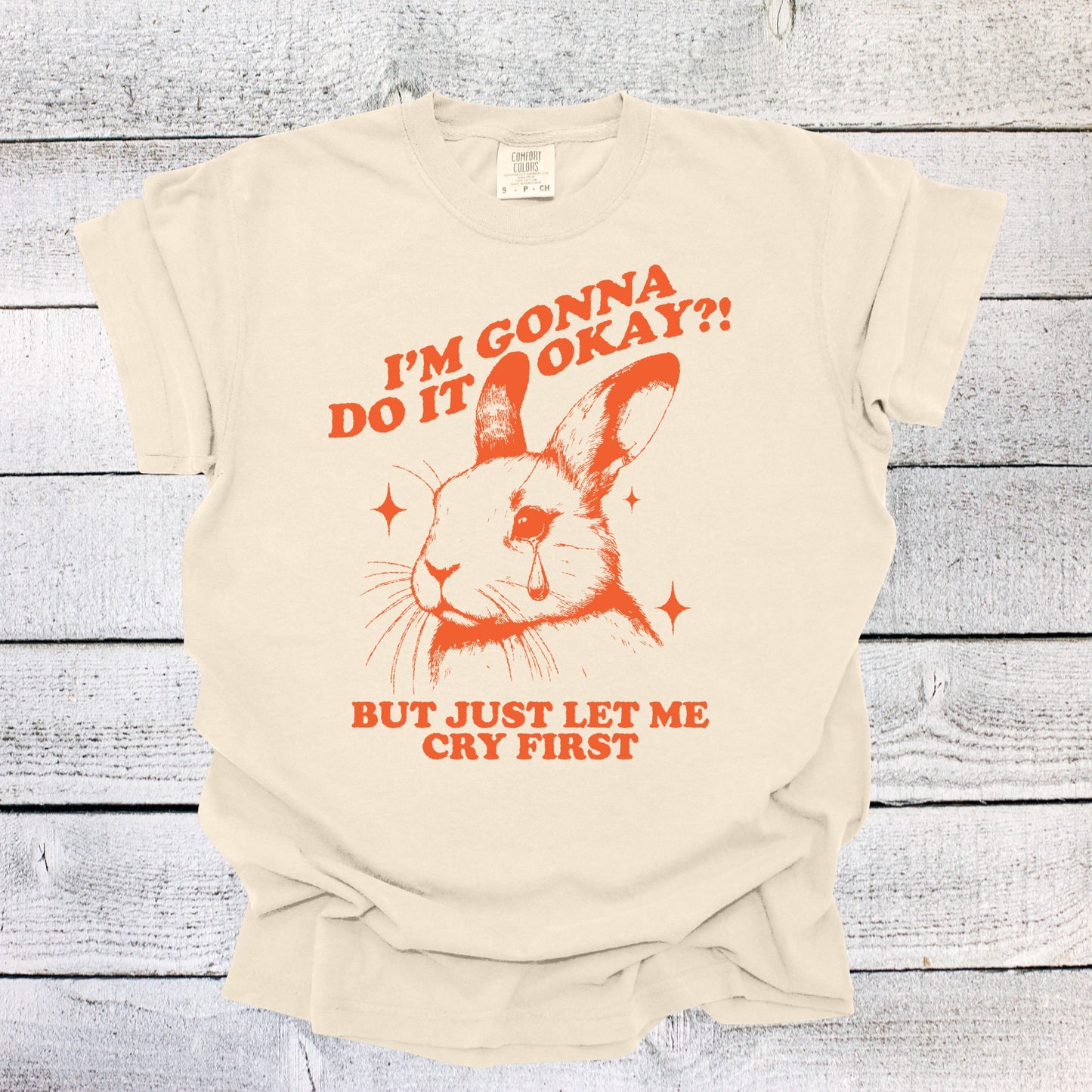 I'm Gonna Do it Okay! But Just Let Me Cry First Shirt