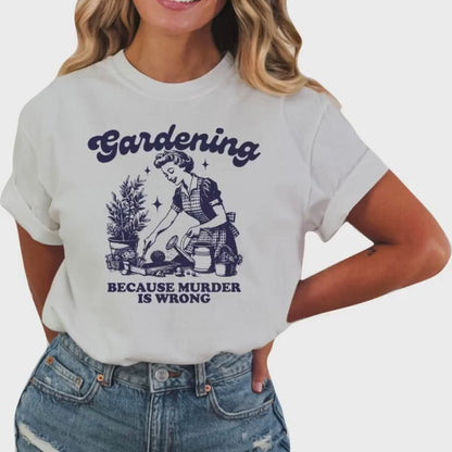 Gardening Because Murder Is Wrong Shirt Funny Gardening Sweatshirt, Gardening TShirt Gift for Plant Lover Gardeners Gift For Mom Plants