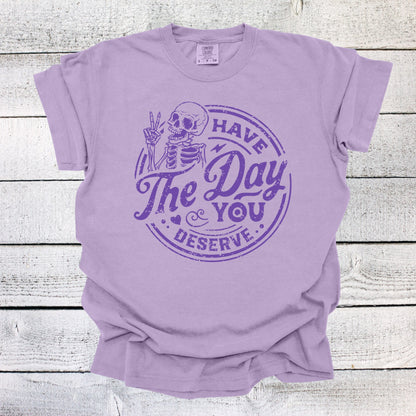 Have the Day You Deserve Shirt